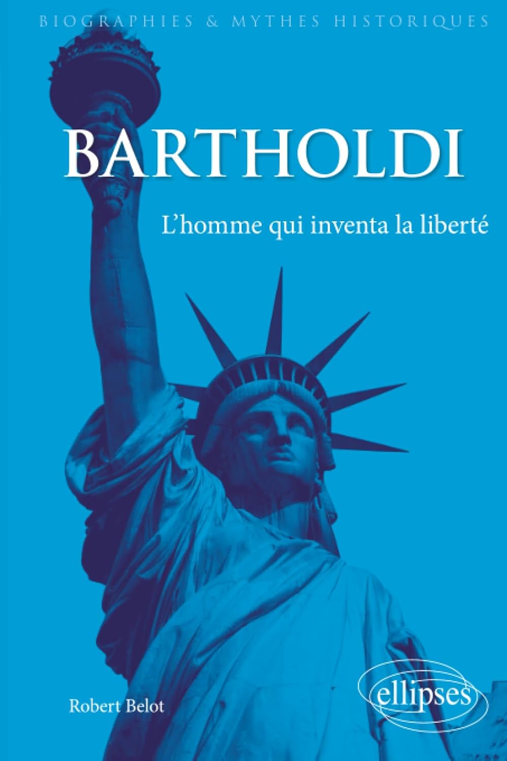 Bartholdi. L'homme qui inventa la liberté